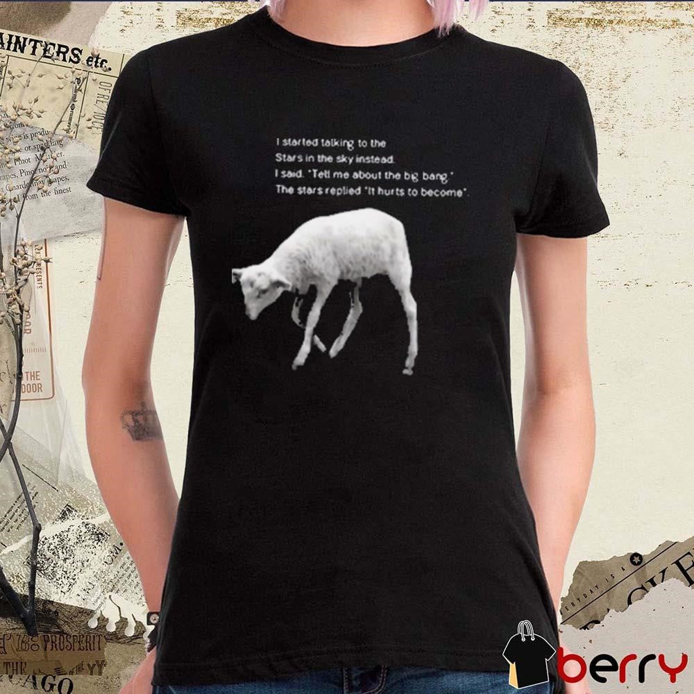 I Started Talking To The Stars In The Sky Instead It Hurts To Become t-shirt