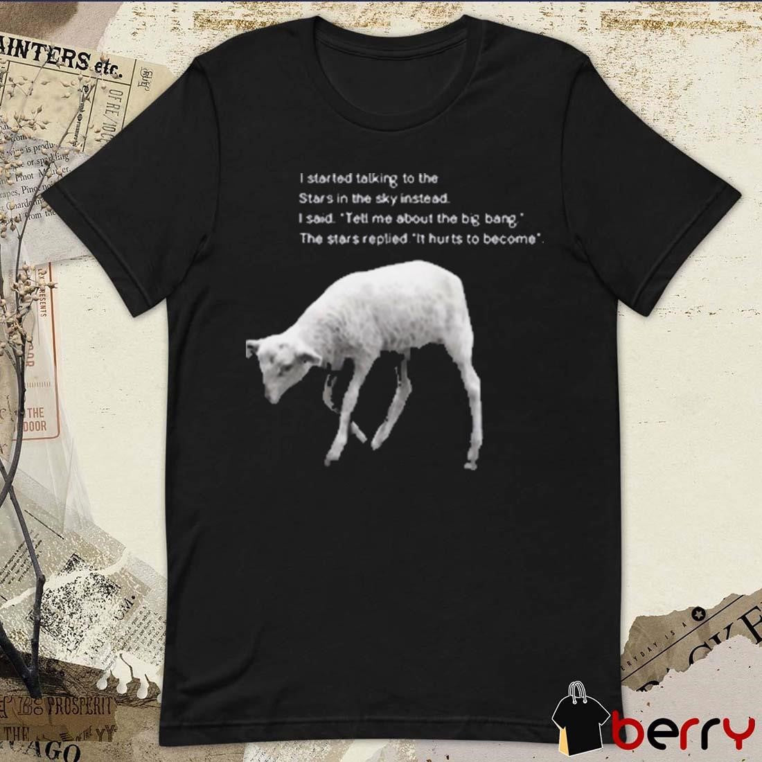 I Started Talking To The Stars In The Sky Instead It Hurts To Become t-shirt