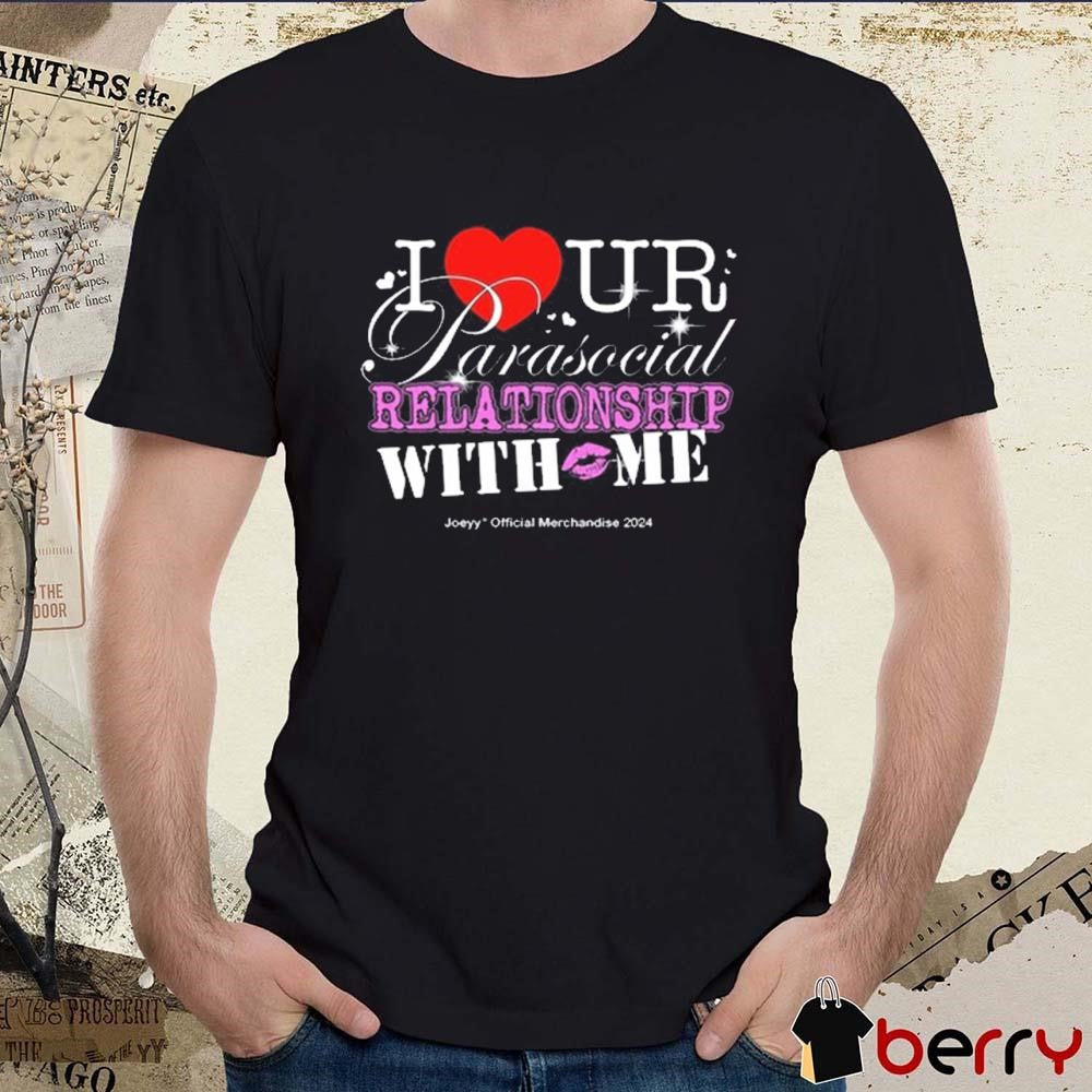 I Ur Parasocial Relationship With Me t-shirt