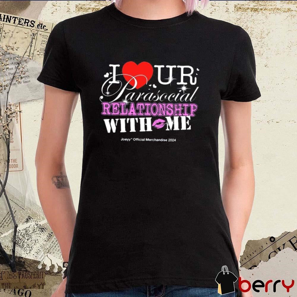 I Ur Parasocial Relationship With Me t-shirt