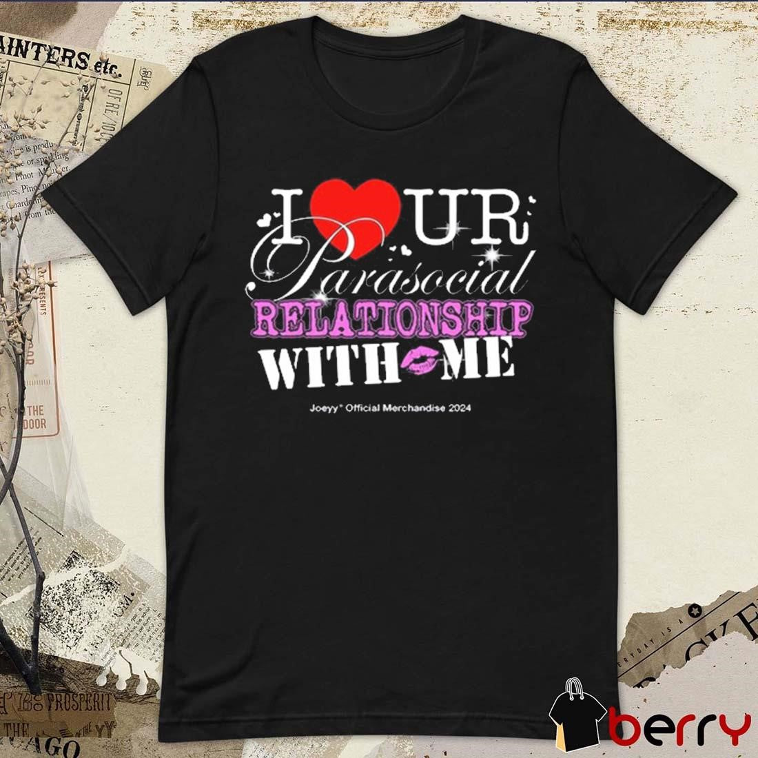 I Ur Parasocial Relationship With Me t-shirt