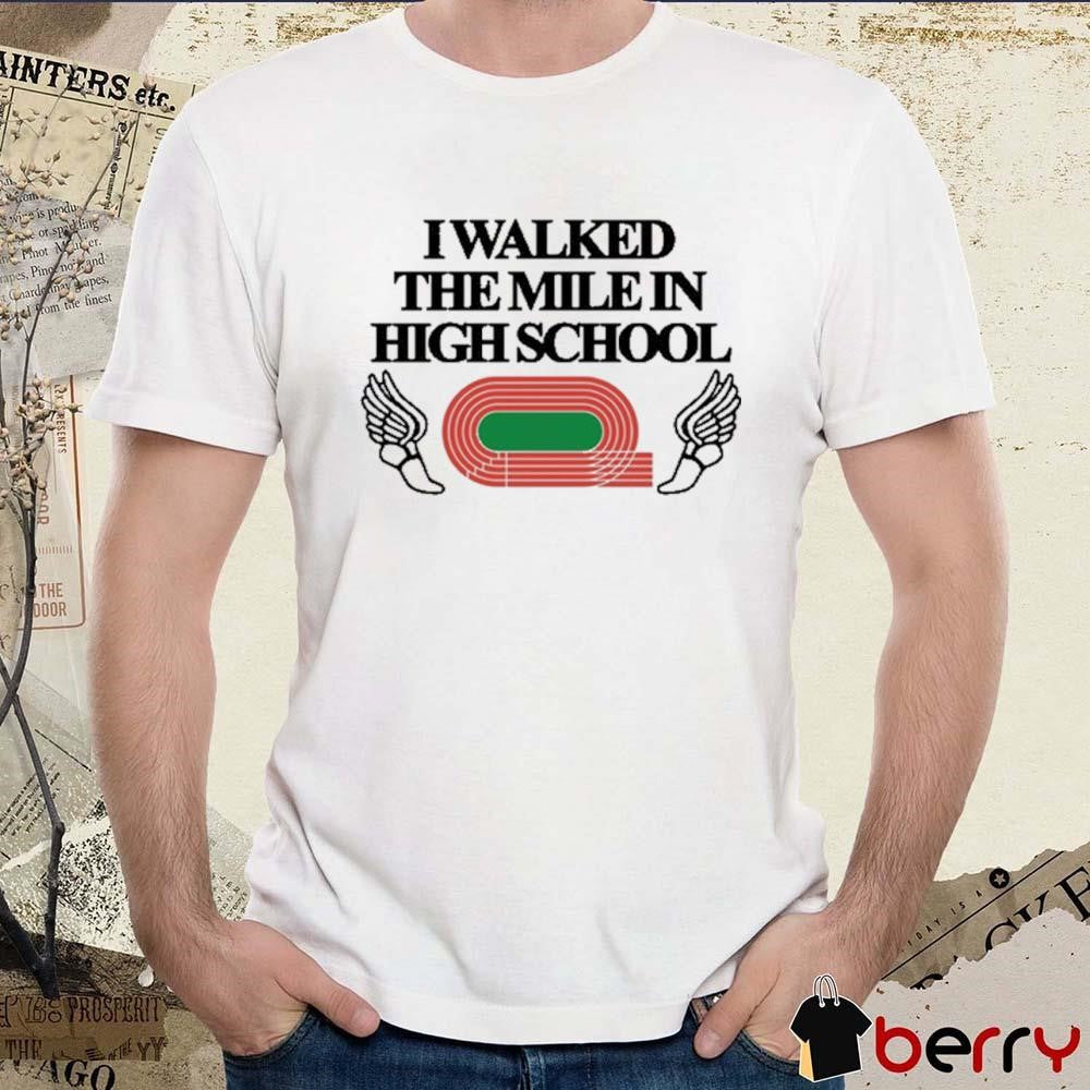 I Walked The Mile In High School t-shirt