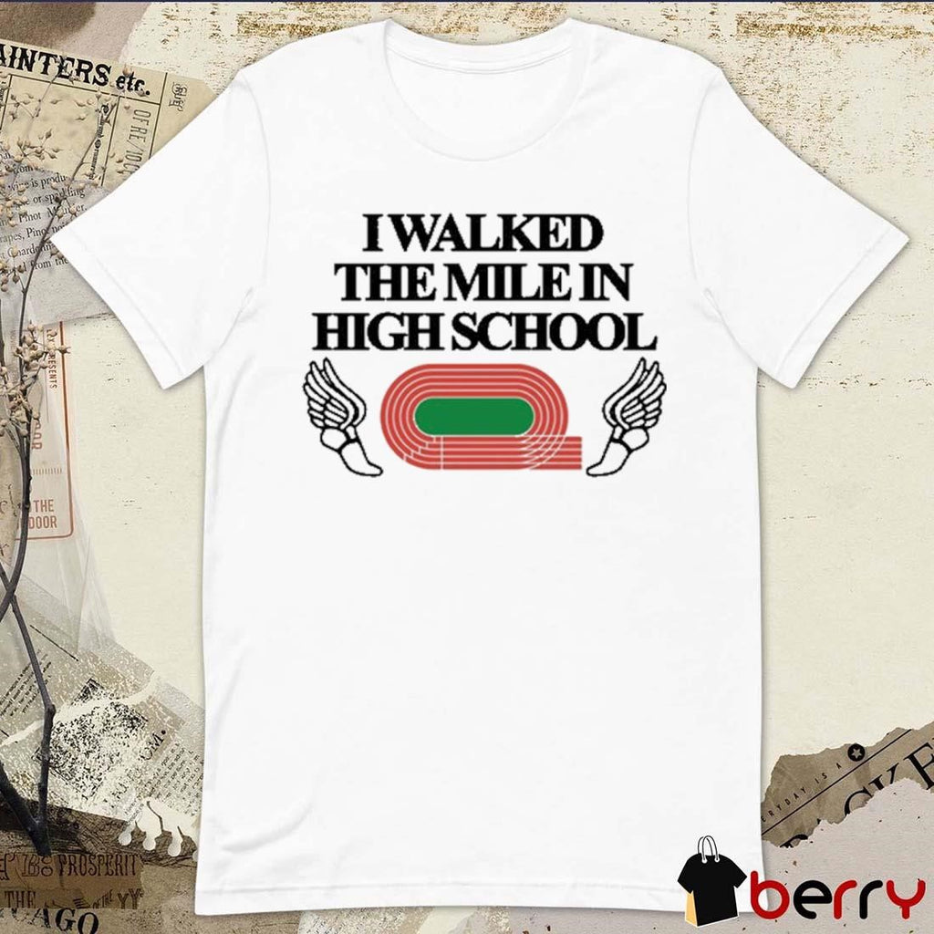 I Walked The Mile In High School t-shirt