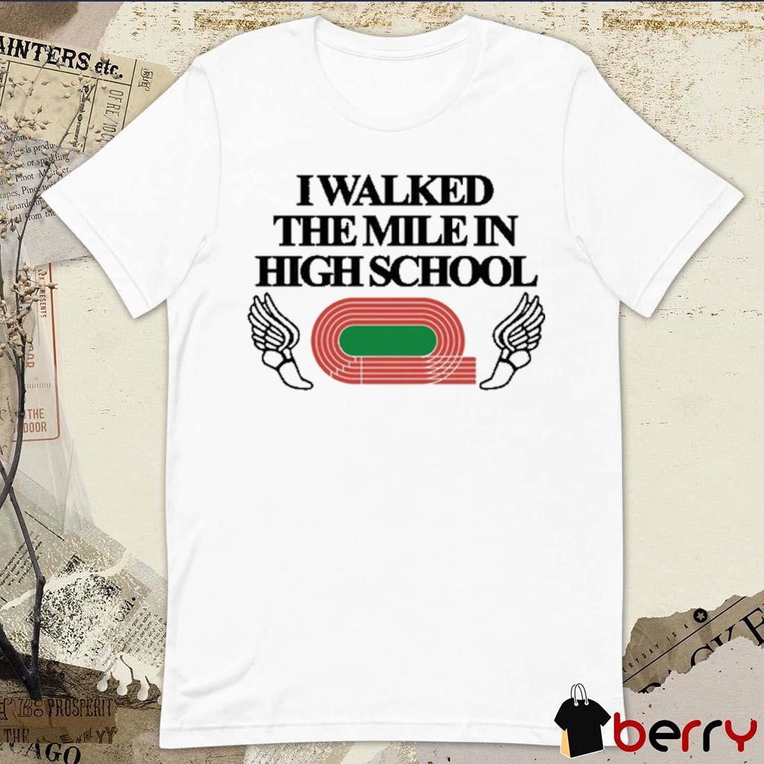 I Walked The Mile In High School t-shirt