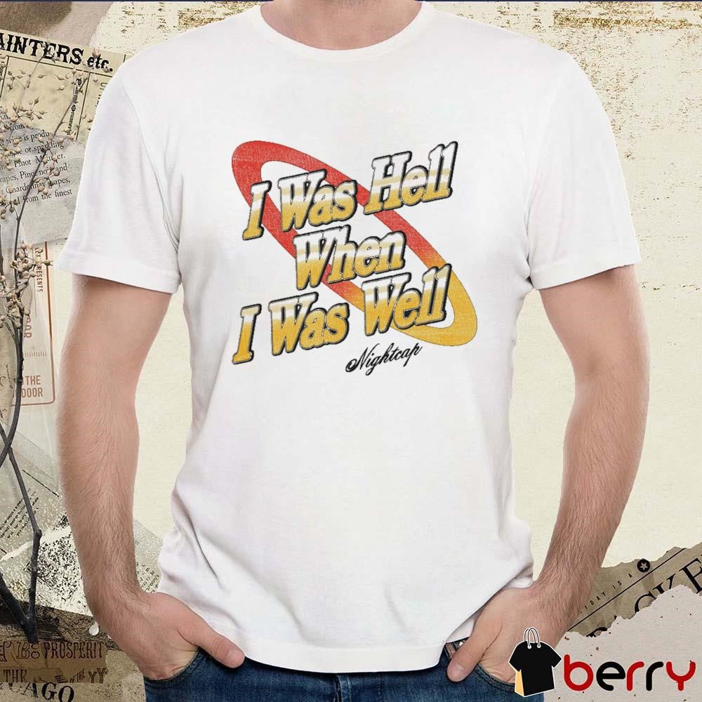 I Was Hell When I Was Well Vintage Nightcap t-shirt