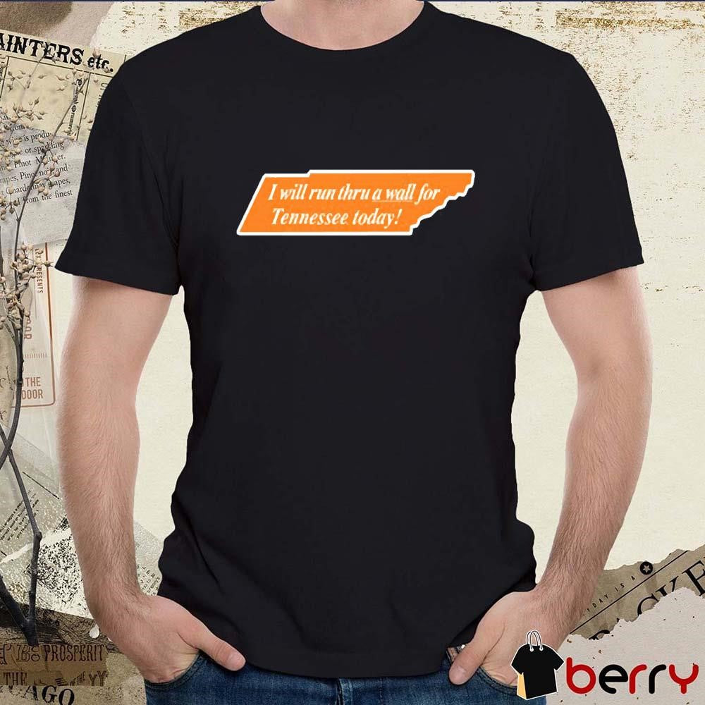 I Will Run Thru A Wall For Tennessee Today t-shirt