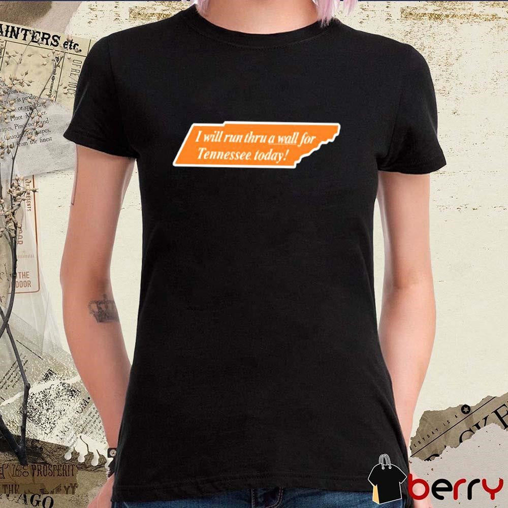 I Will Run Thru A Wall For Tennessee Today t-shirt
