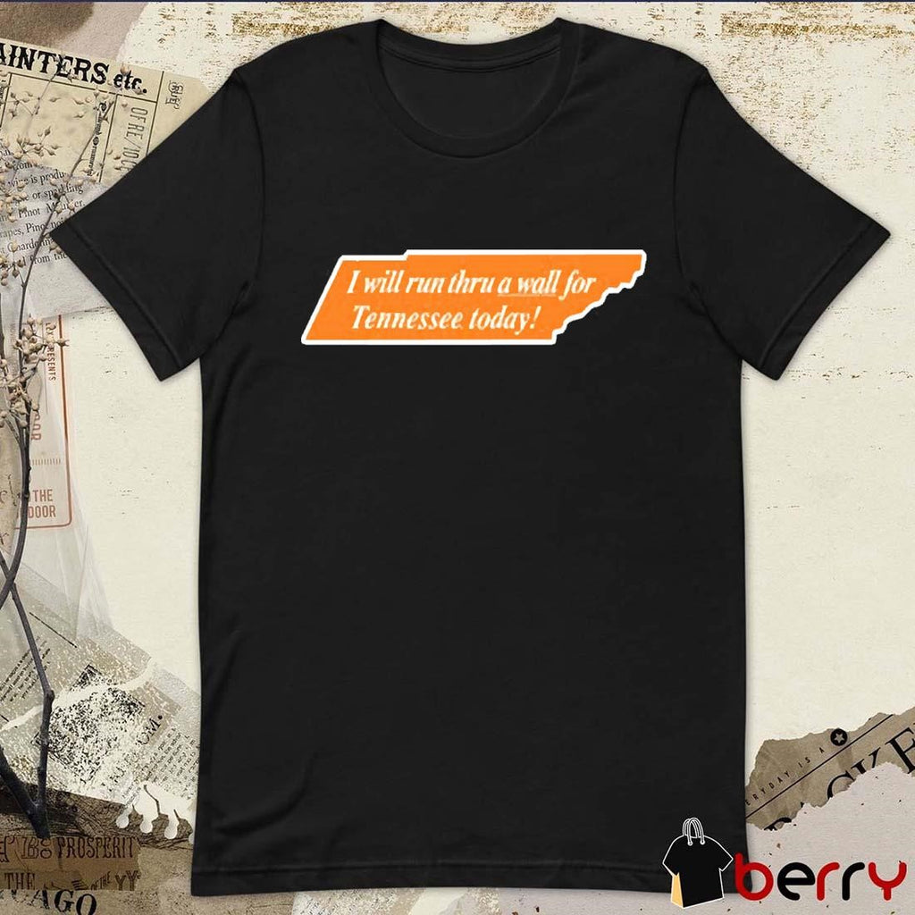 I Will Run Thru A Wall For Tennessee Today t-shirt