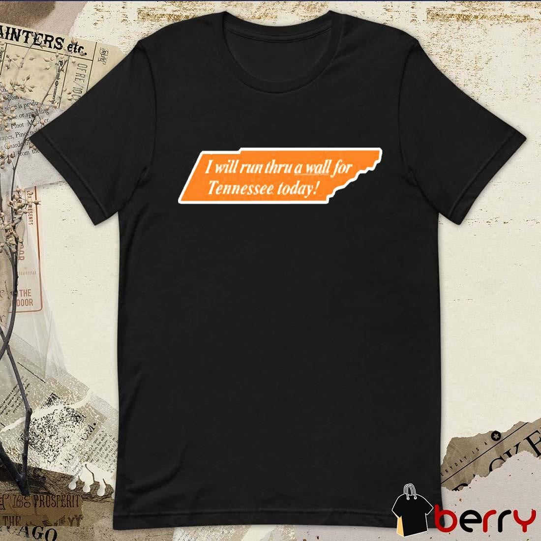 I Will Run Thru A Wall For Tennessee Today t-shirt
