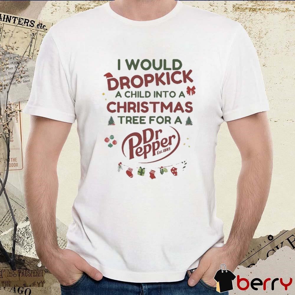I Would Dropkick A Child Into A Christmas Tree For A Dr Pepper 2024 t-shirt