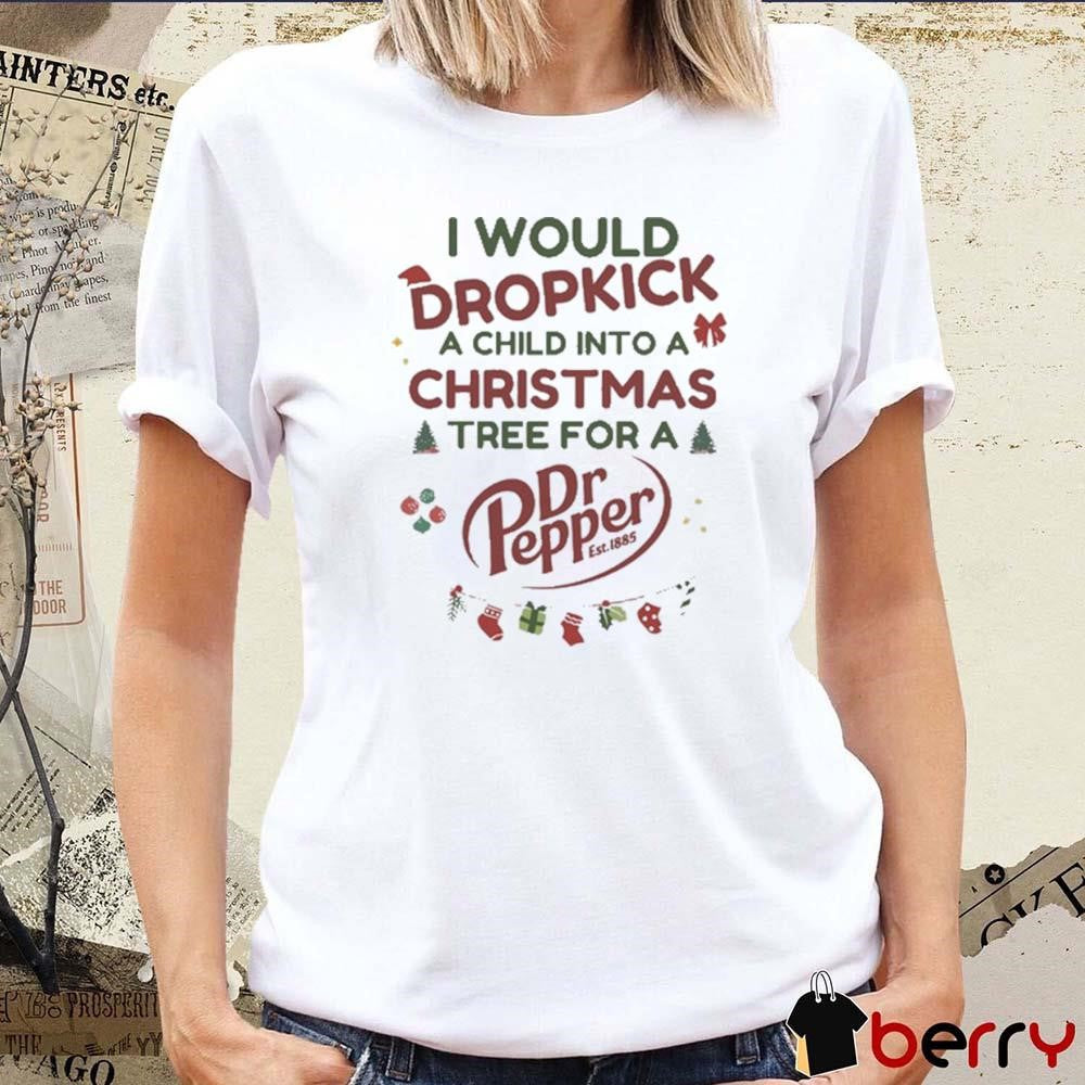 I Would Dropkick A Child Into A Christmas Tree For A Dr Pepper 2024 t-shirt