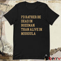 I’d Rather Be Dead In Bozeman Than Alive In Missoula t-shirt