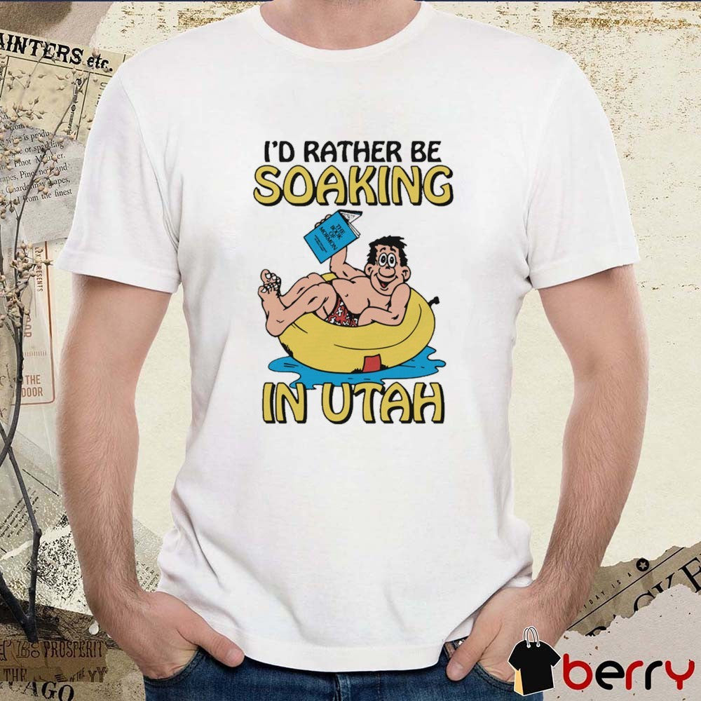 I’d Rather Be Soaking In Utah t-shirt