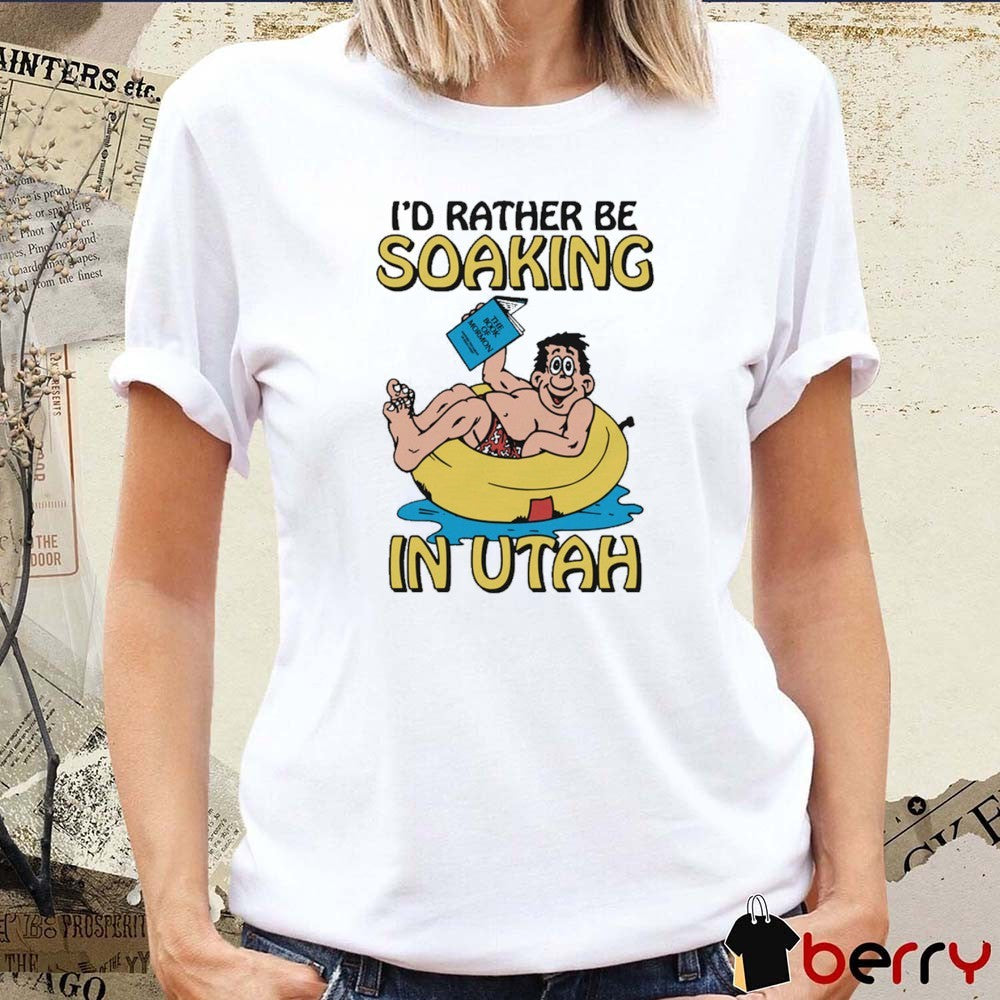 I’d Rather Be Soaking In Utah t-shirt