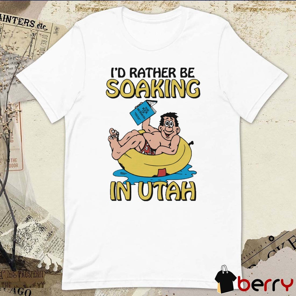 I’d Rather Be Soaking In Utah t-shirt