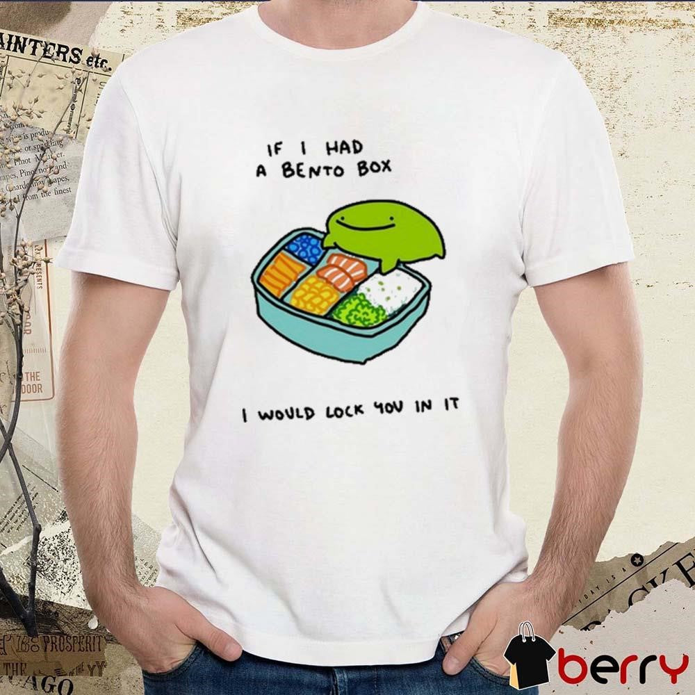If I Had A Bento Box I Would Lock You In It t-shirt
