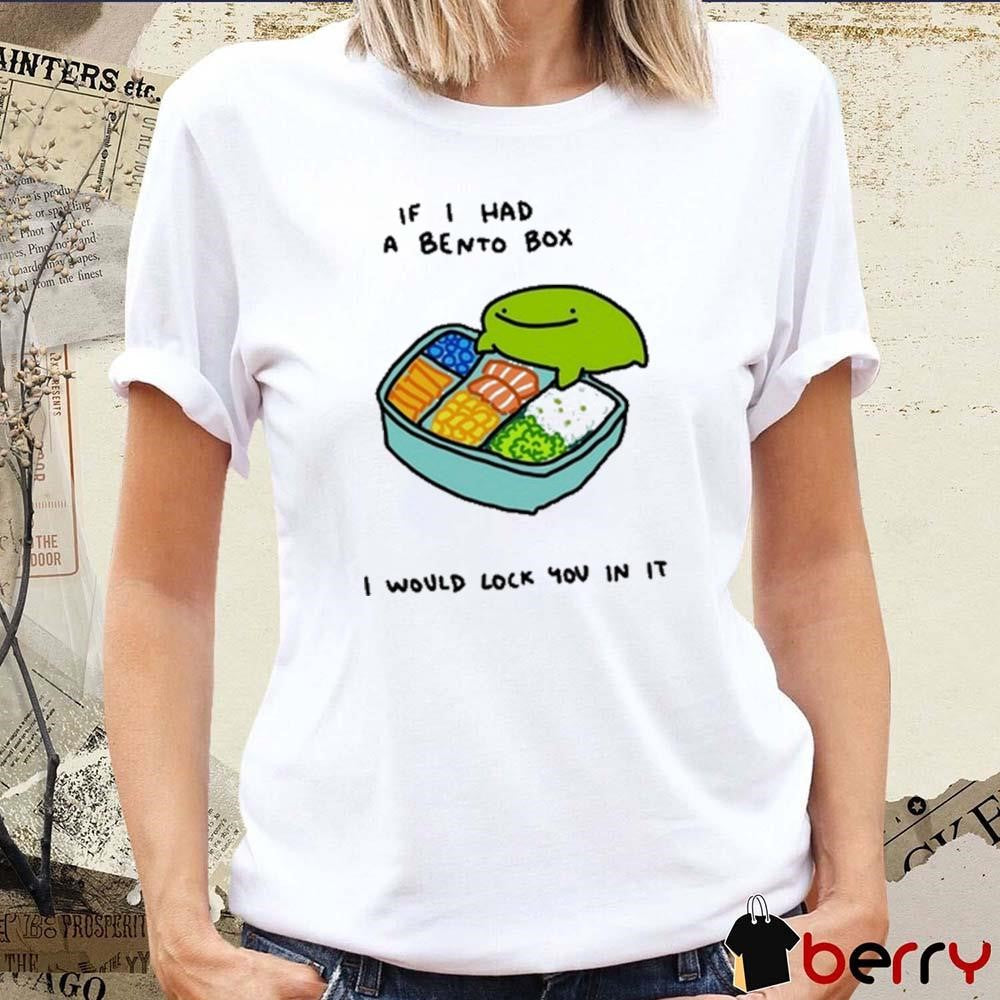 If I Had A Bento Box I Would Lock You In It t-shirt