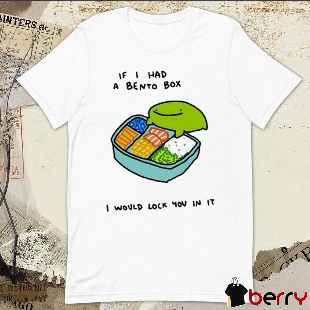 If I Had A Bento Box I Would Lock You In It t-shirt