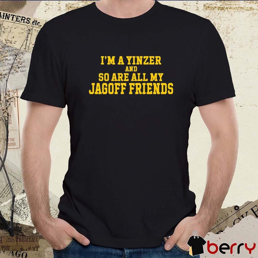 I’m A Yinzer And So Are All My Jagoff Friends t-shirt