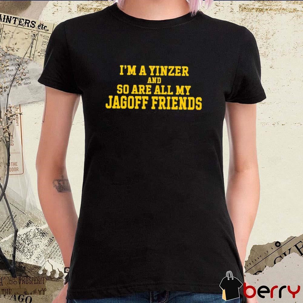 I’m A Yinzer And So Are All My Jagoff Friends t-shirt