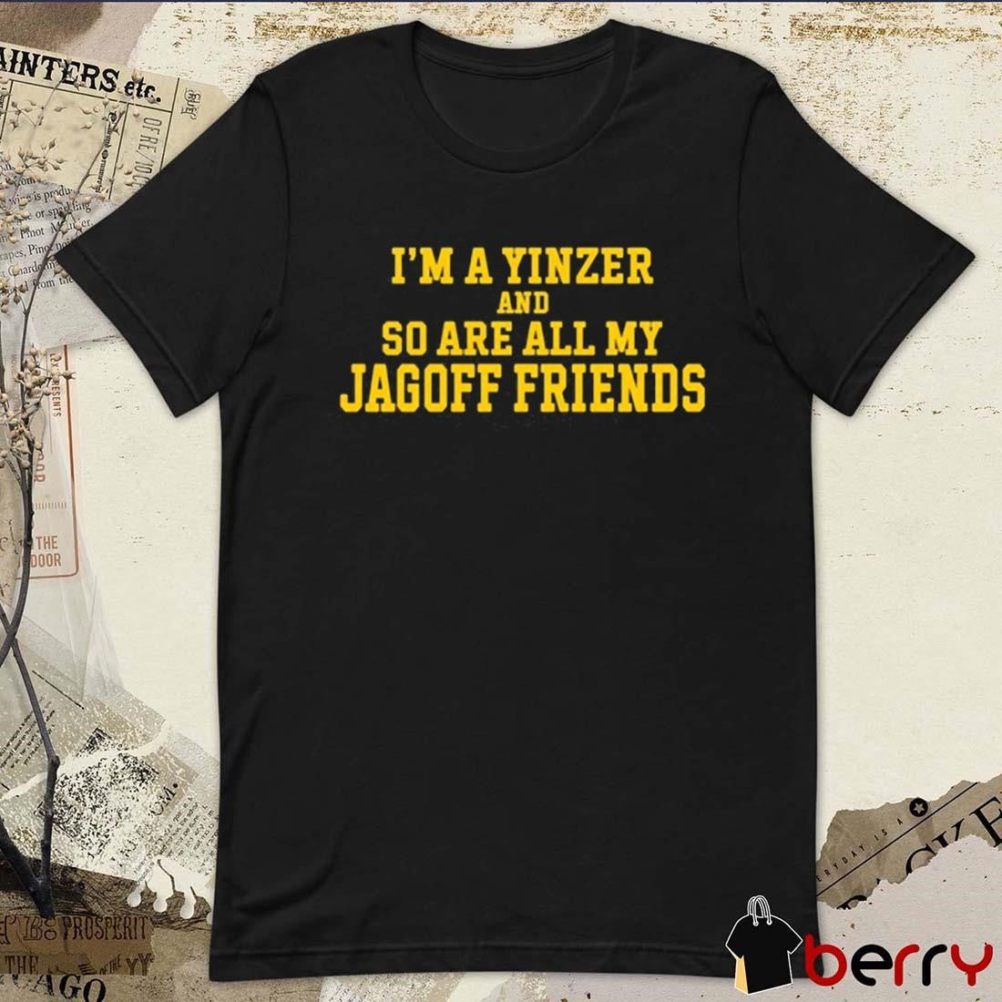 I’m A Yinzer And So Are All My Jagoff Friends t-shirt