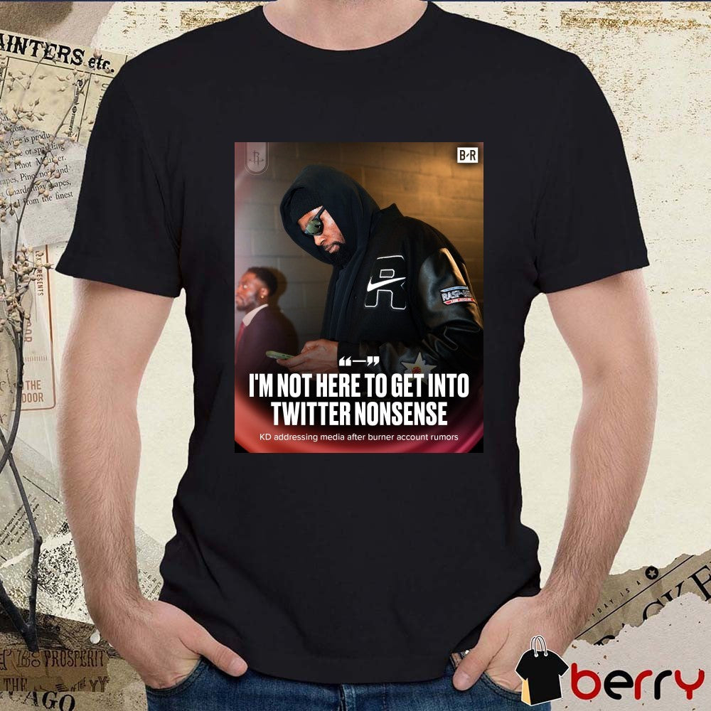 I’m Not Here To Get Into Twitter Nonsense Kevin Durant t-shirt