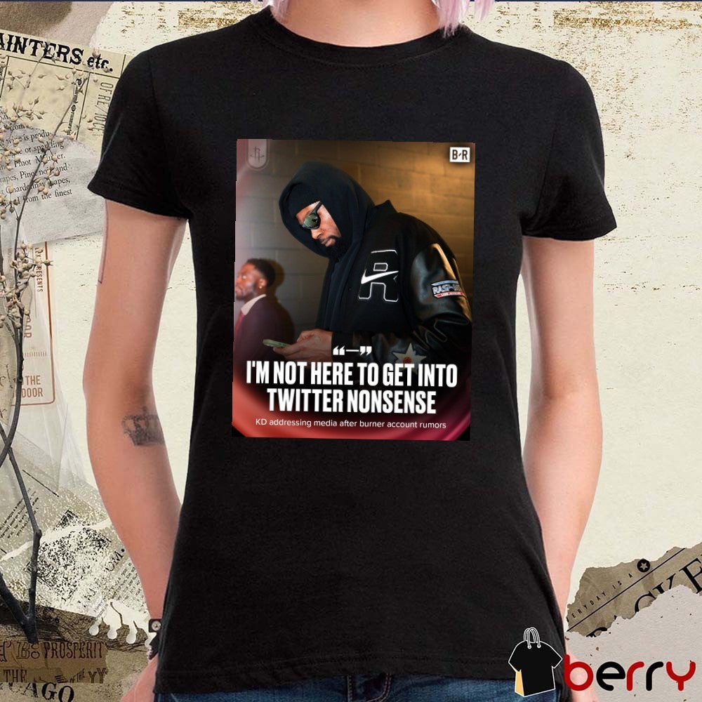 I’m Not Here To Get Into Twitter Nonsense Kevin Durant t-shirt
