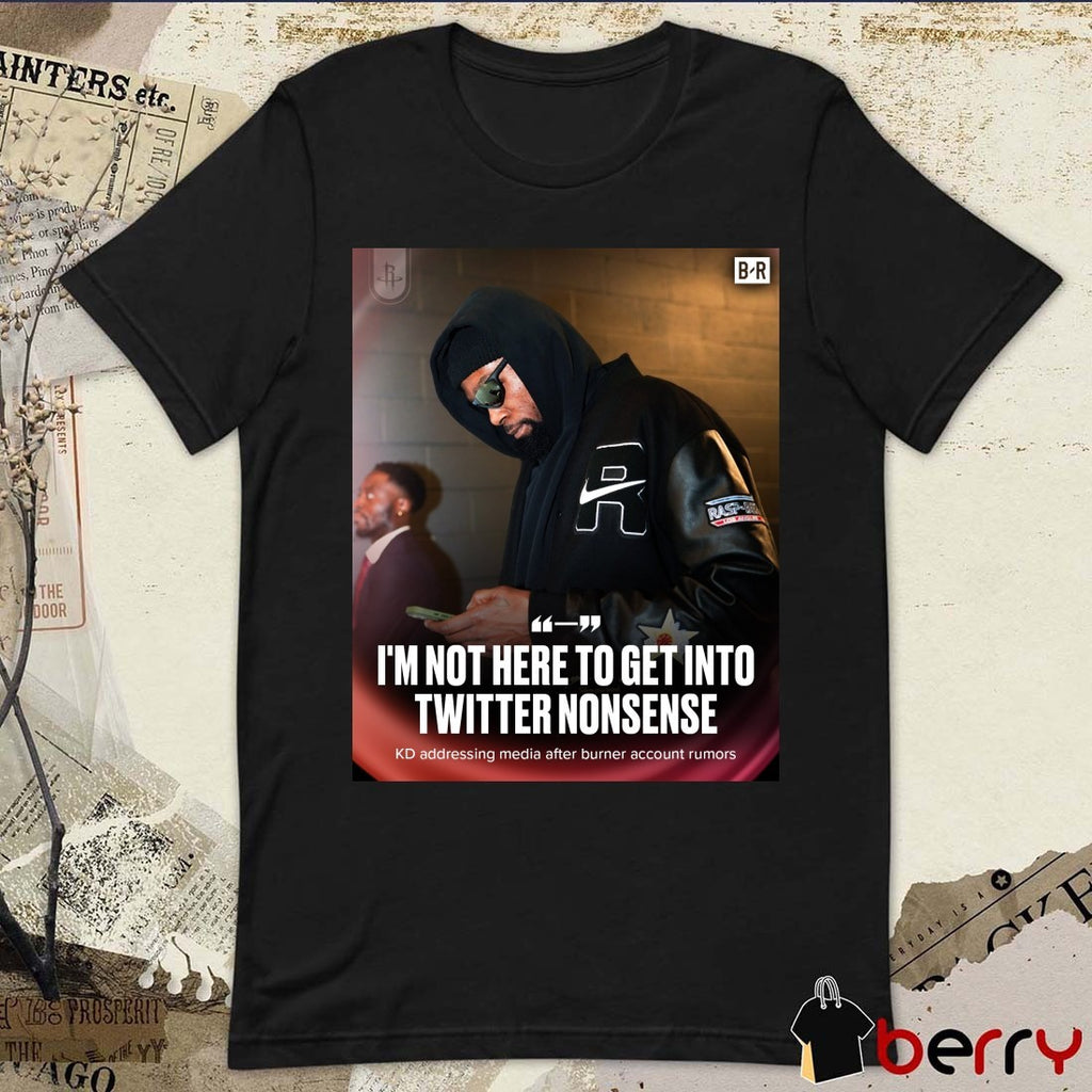 I’m Not Here To Get Into Twitter Nonsense Kevin Durant t-shirt