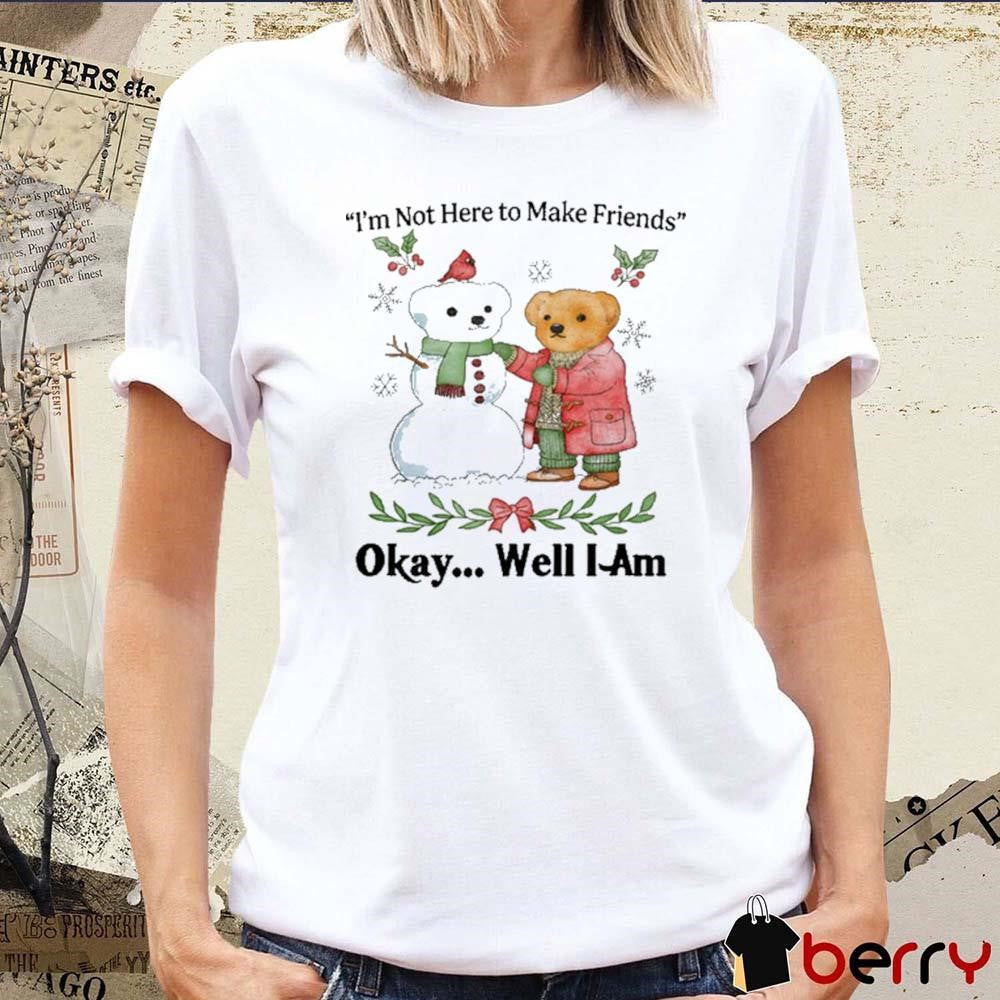 I’m Not Here To Make Friends Okay Well I Am Christmas Art t-shirt