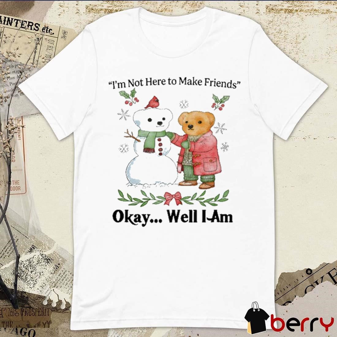 I’m Not Here To Make Friends Okay Well I Am Christmas Art t-shirt