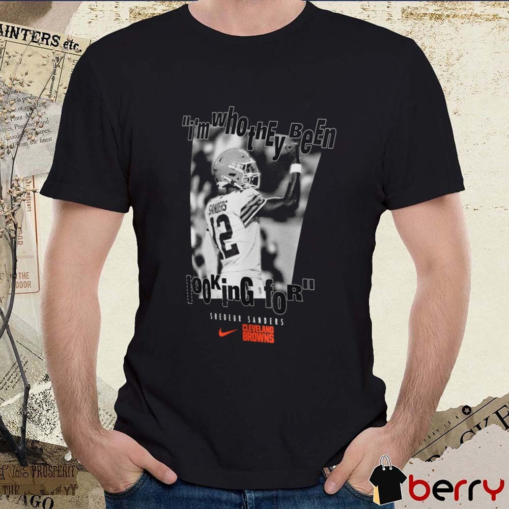 I’m Who They Been Looking For Shedeur Sanders Cleveland Browns t-shirt