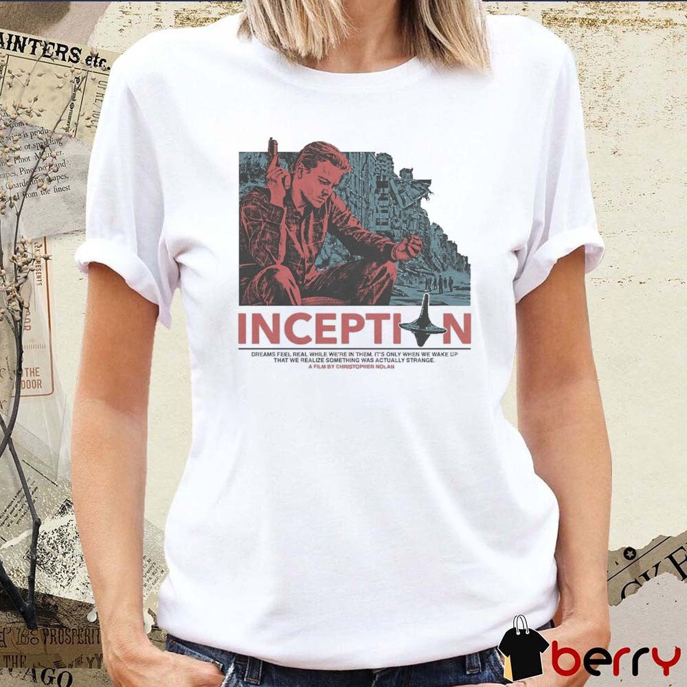 Inception Dreams Feel Real While We’re In Them It’s Only When We Wake Up t-shirt