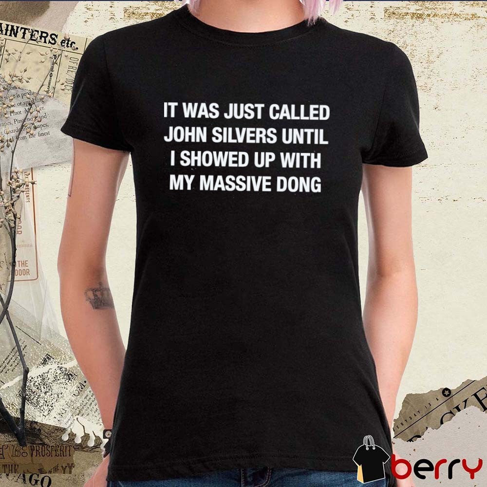 It Was Just Called John Silvers Until I Showed Up With My Massive Dong t-shirt