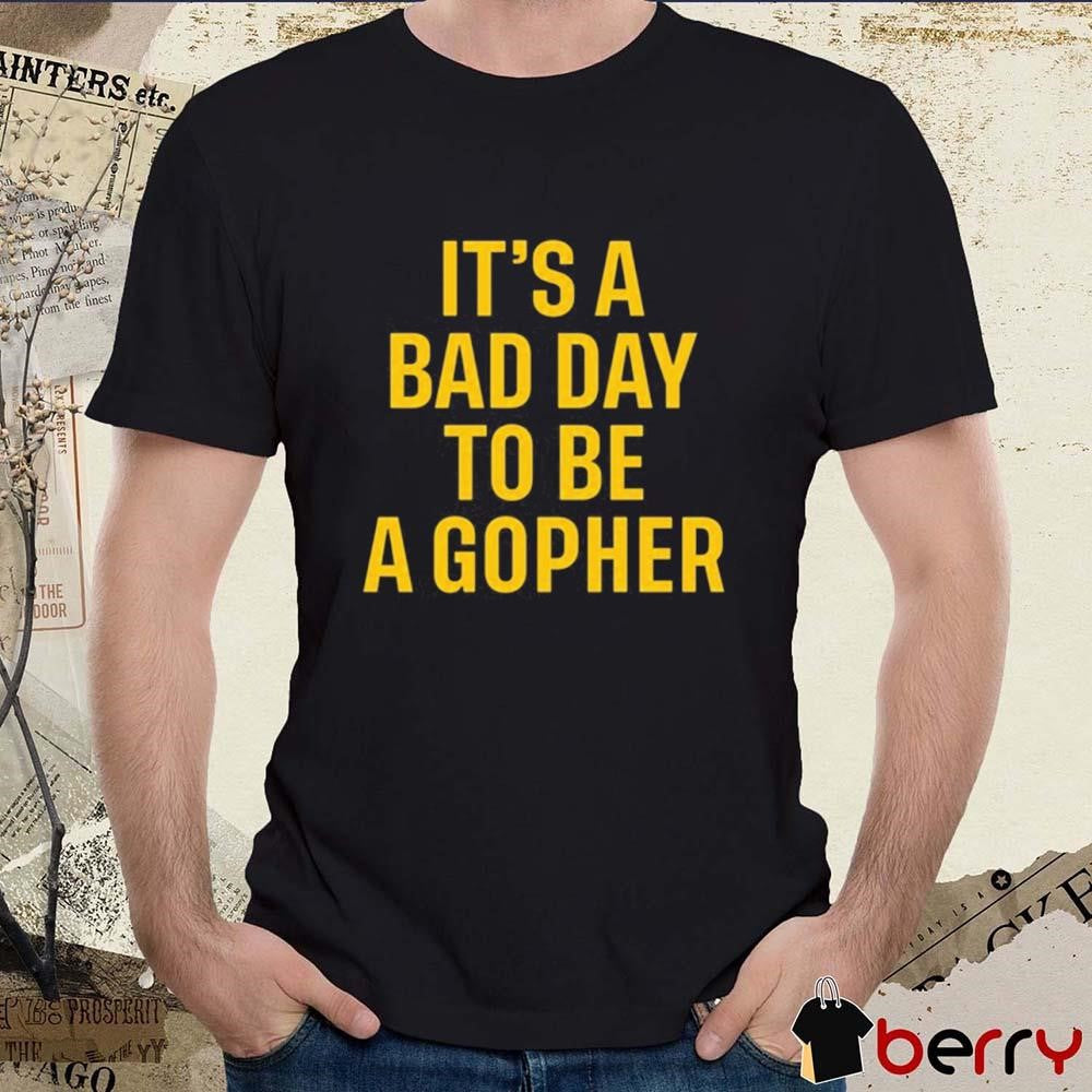It’s A Bad Day To Be A Gopher t-shirt