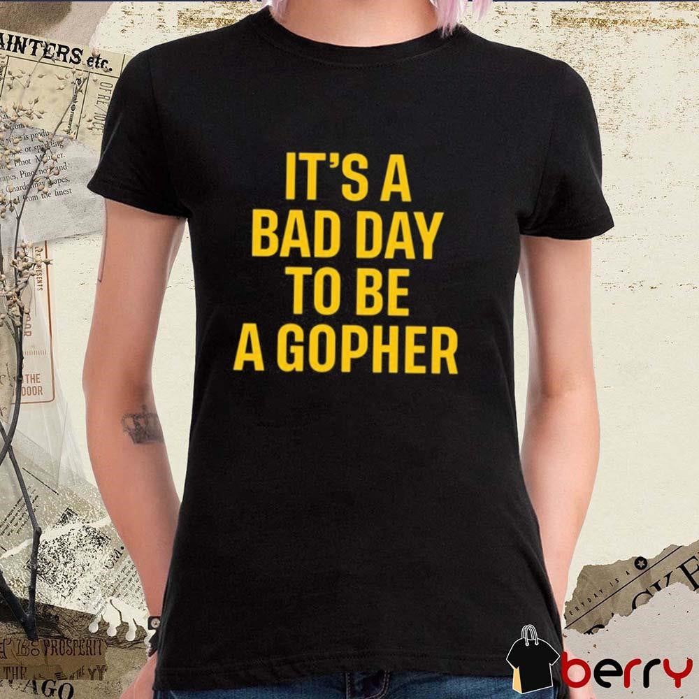 It’s A Bad Day To Be A Gopher t-shirt