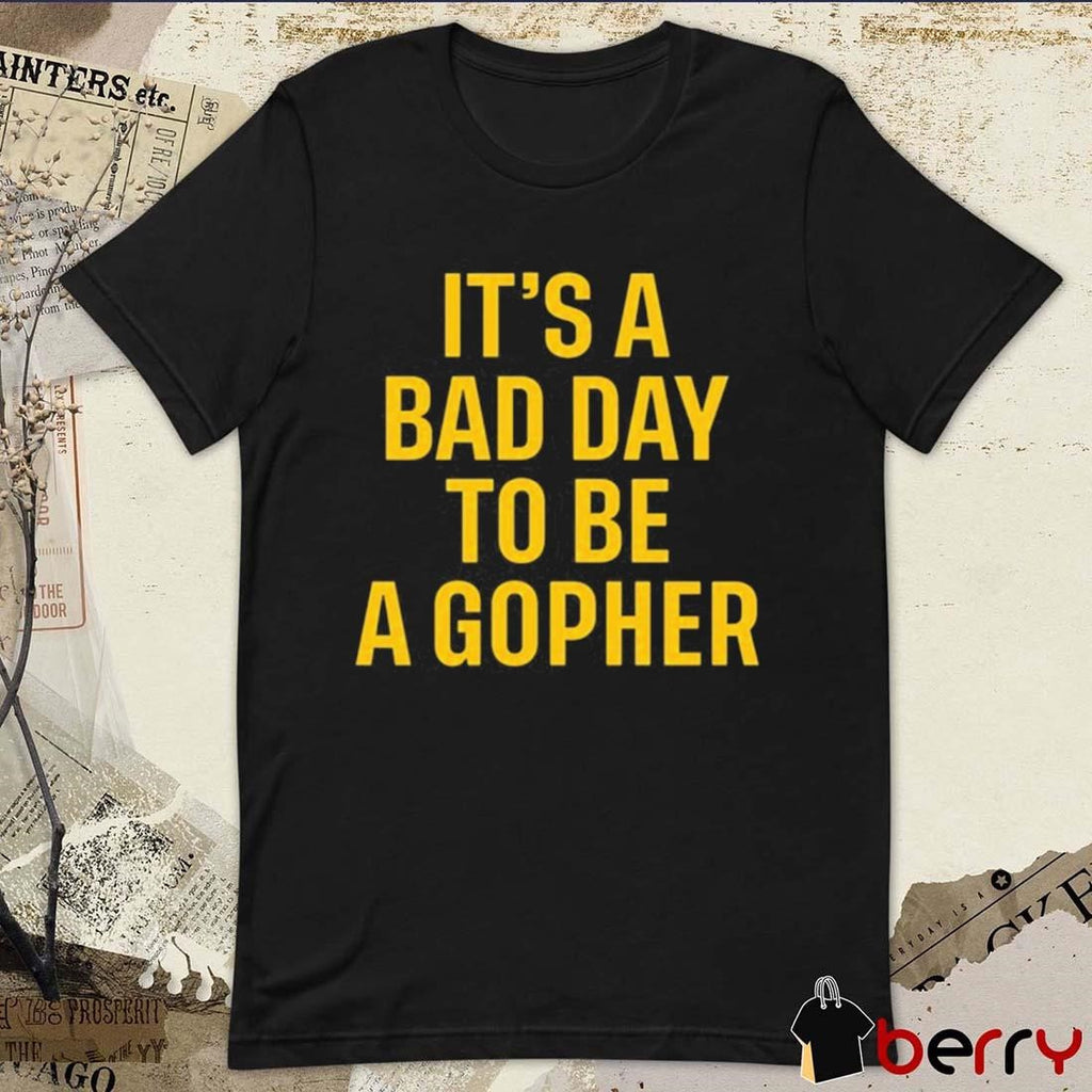 It’s A Bad Day To Be A Gopher t-shirt