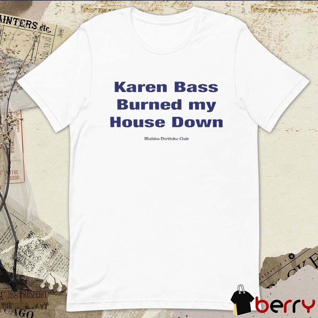 Karen Bass Burned My House Down Malibu Dirtbike Club t-shirt