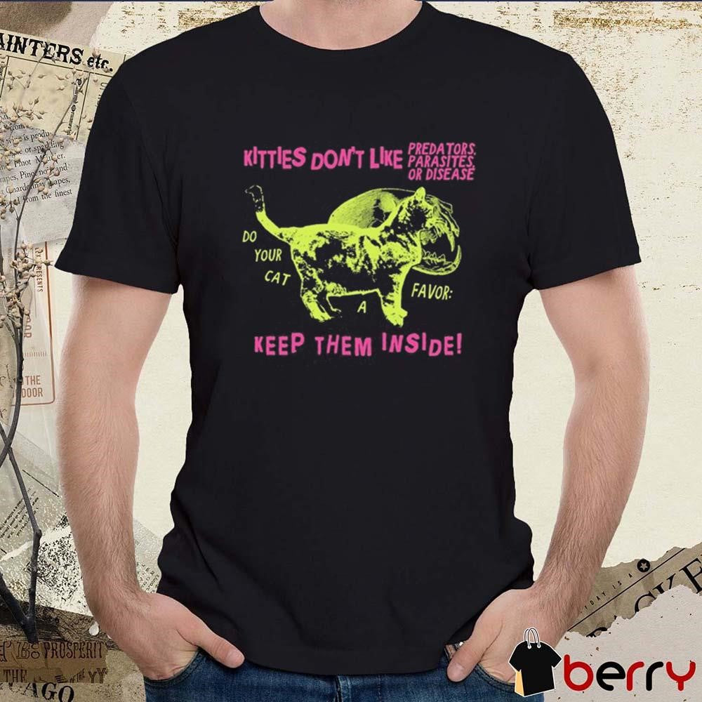 Kitties Don’t Like Predators Parasites Or Disease Keep Them Inside t-shirt
