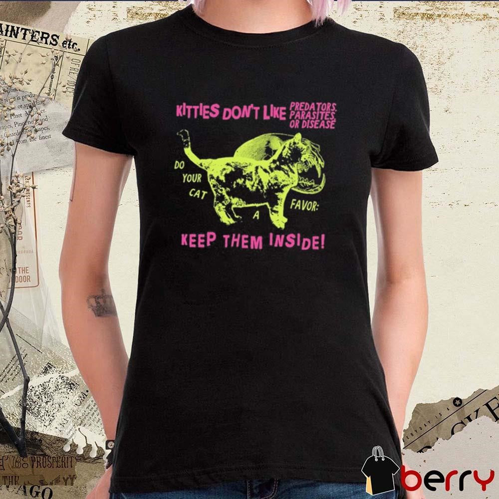 Kitties Don’t Like Predators Parasites Or Disease Keep Them Inside t-shirt
