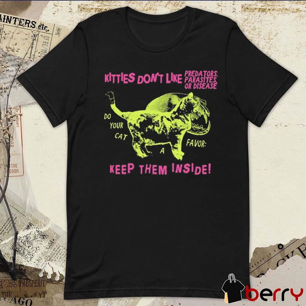 Kitties Don’t Like Predators Parasites Or Disease Keep Them Inside t-shirt
