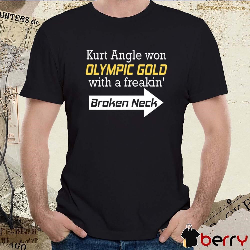 Kurt Angle Won Olympic Gold With A Freakin’ Broken Neck t-shirt