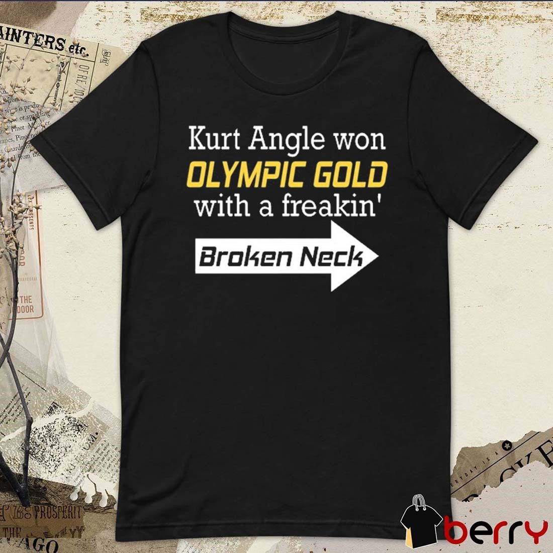 Kurt Angle Won Olympic Gold With A Freakin’ Broken Neck t-shirt