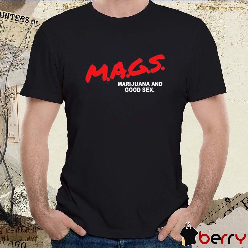 Mags Marijuana And Good Sex t-shirt