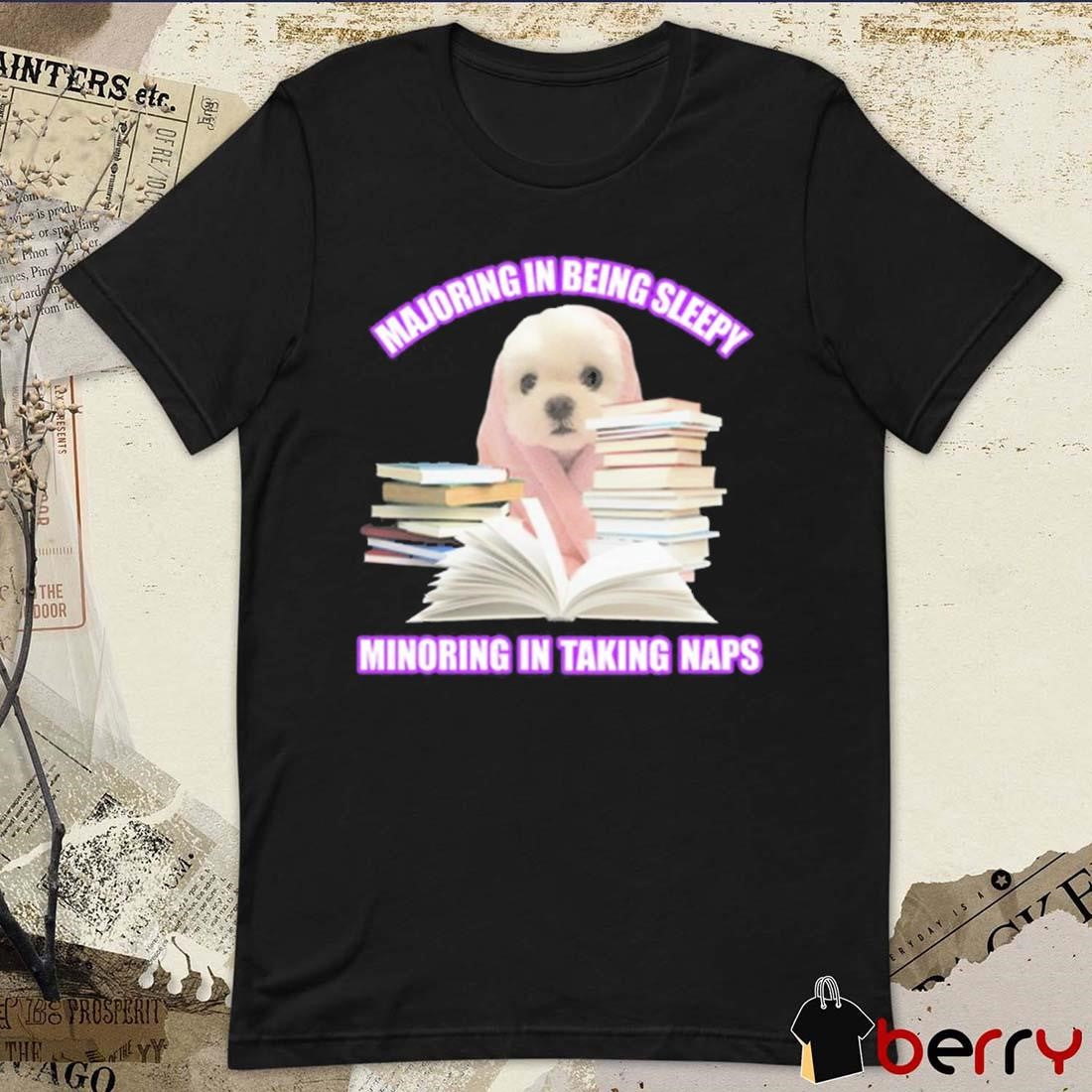 Majoring In Being Sleepy Minoring In Taking Naps t-shirt