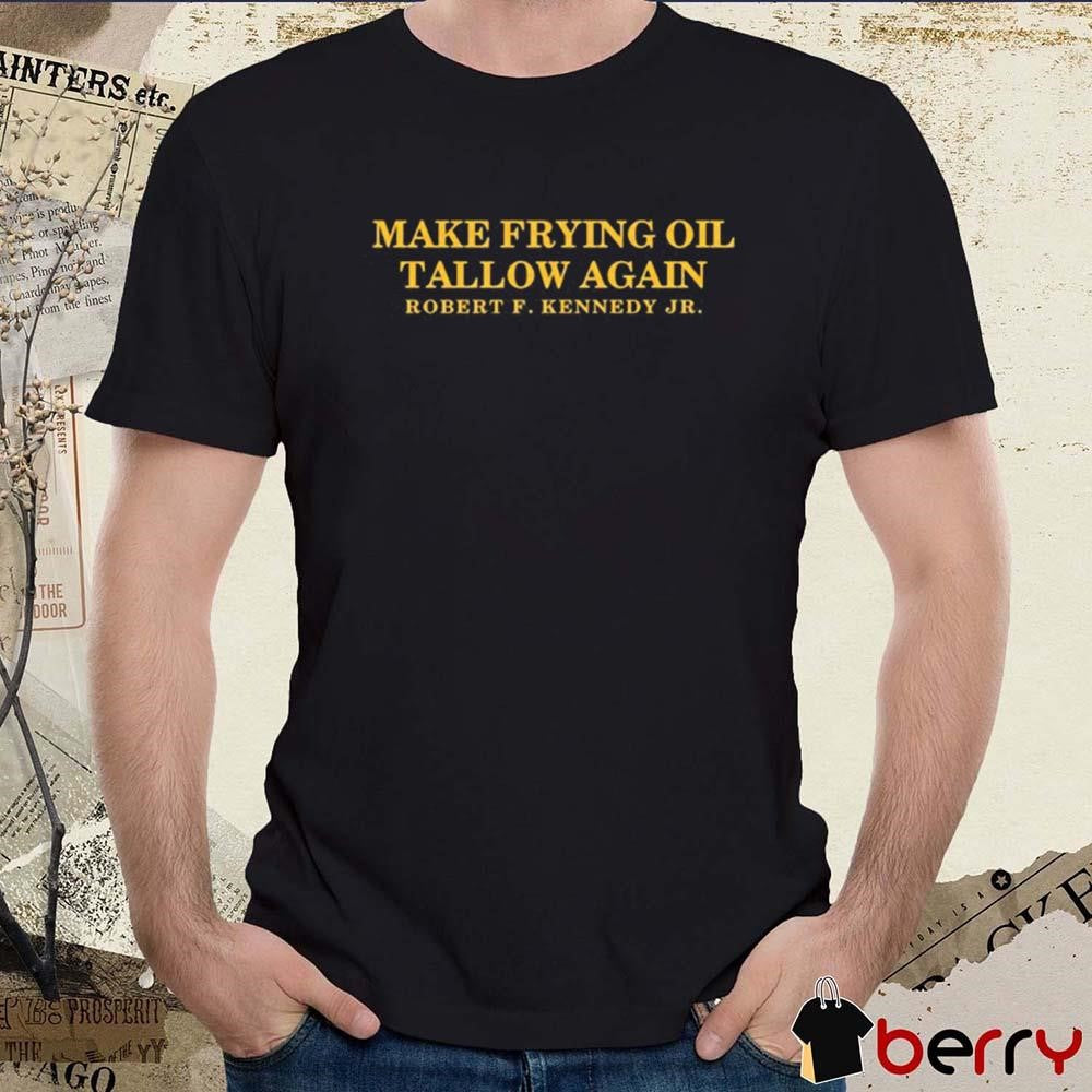 Make Frying Oil Tallow Again Robert F. Kennedy Jr. t-shirt