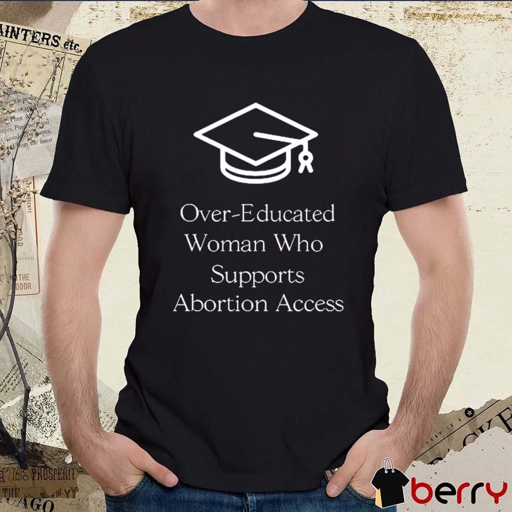 Mara Einstein Over-Educated Women Support Abortion Access t-shirt