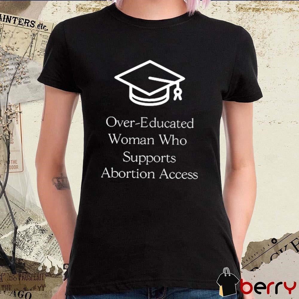 Mara Einstein Over-Educated Women Support Abortion Access t-shirt