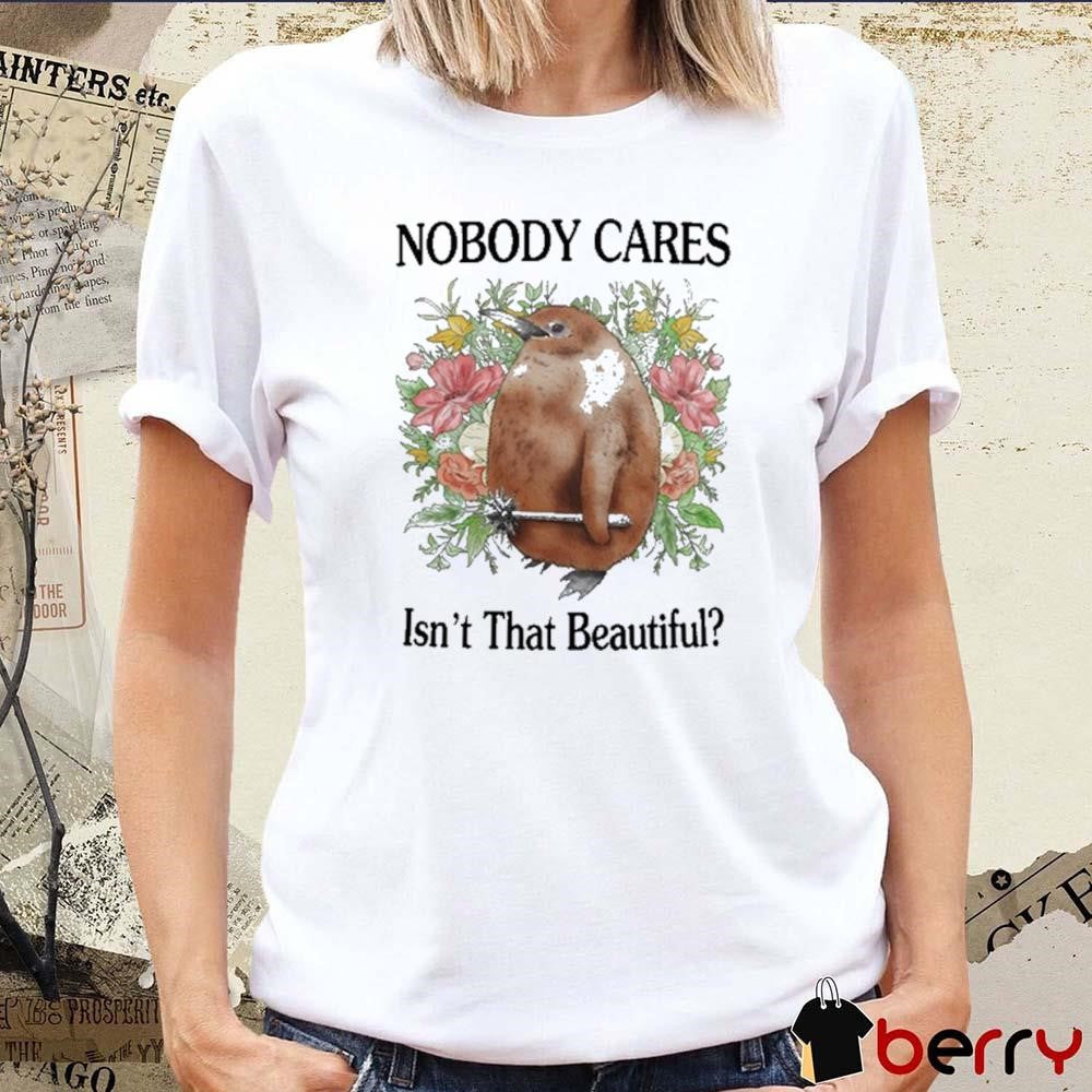 Nobody Cares Isn’t That Beautiful Painting t-shirt