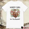 Nobody Cares Isn’t That Beautiful Painting t-shirt