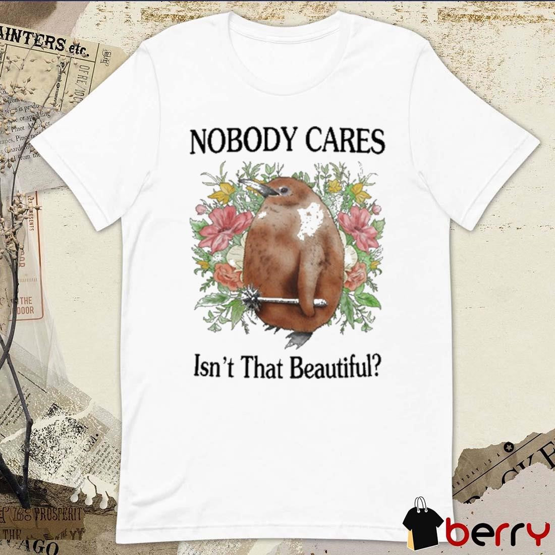 Nobody Cares Isn’t That Beautiful Painting t-shirt